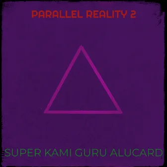 Parallel Reality 2 by Super Kami Guru Alucard