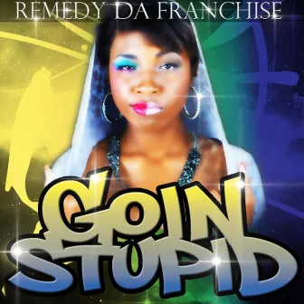 Goin' Stupid by Remedy Da Franchise