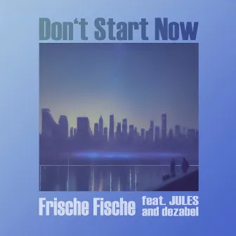 Don't Start Now by Frische Fische