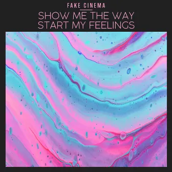 Show Me the Way / Start My Feelings by Fake Cinema