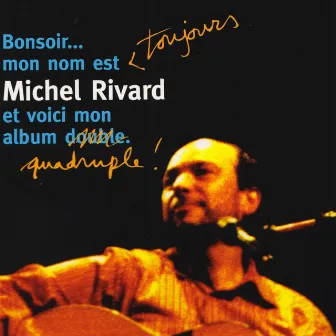 Bonsoir... Mon nom est toujours Michel Rivard et voici mon album quadruple! (En Spectacle Intime) by Michel Rivard