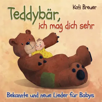 Teddybär, ich mag dich sehr: Bekannte und neue Lieder für Babys by Kati Breuer