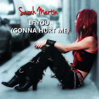 If you (gonna hurt me) by Sarah Martin