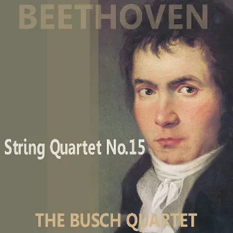 Beethoven: Quartet No. 15 in A Minor, Op. 132 by Busch Quartet