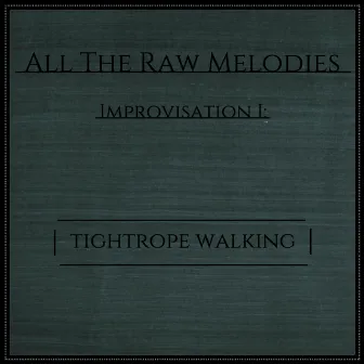 Improvisation I: Tightrope Walking by All the Raw Melodies