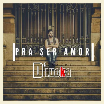 Pra Ser Amor by Carlos D'Lucka