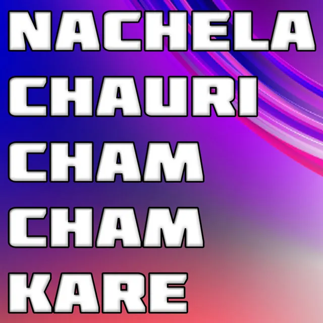 Nachela Chauri Cham Cham Kare