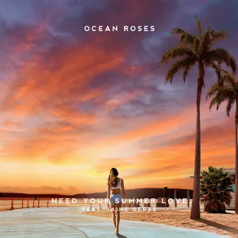 Need Your Summer Love by Ocean Roses