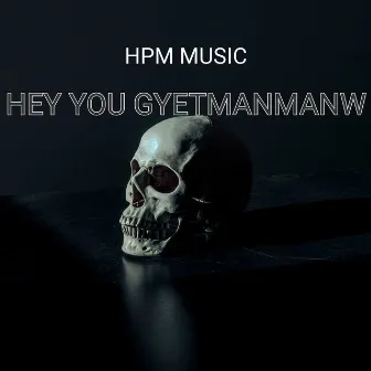 Hey You Gyetmanmanw by HPM MUSIC