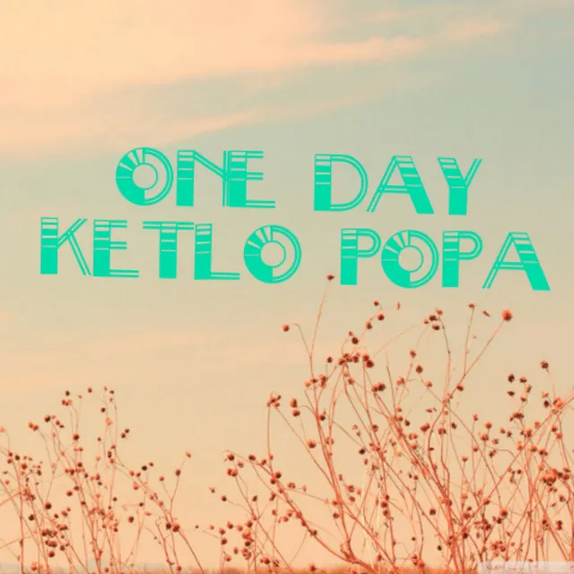 One Day Ketlo Popa