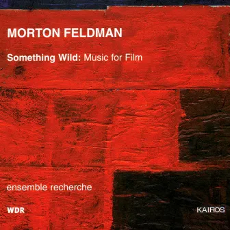 Morton Feldman: Something Wild - Music for Film by Morton Feldman