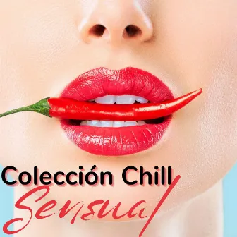 Colección Chill Sensual: Música Chill Lounge, Bossa Nova para Ambiente Erótico, Vibraciones Sensuales by Lounge Sensual