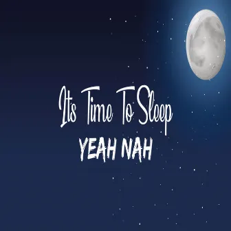 It's Time To Sleep by Yeah Nah