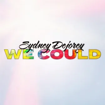 We Could by Sydney Dejorey