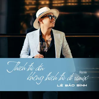 Thích Thì Đến Không Thích Thì Đi (Remix) by Lê Bảo Bình