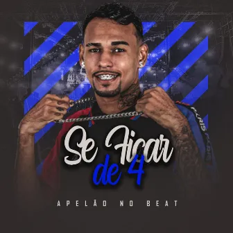 Se Ficar de 4 by Apelão no Beat