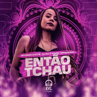 Então Tchau by Geanini Evelyn