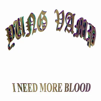 I Need More Blood by DJ Yung Vamp