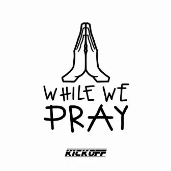 While We Pray by KickOff