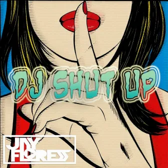 Dj Shut Up by Jay Flores