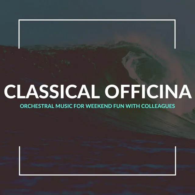 Classical Officina - Orchestral Music For Weekend Fun With Colleagues