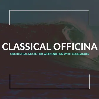 Classical Officina - Orchestral Music For Weekend Fun With Colleagues by Alex Zitelli