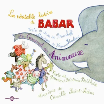 La véritable histoire de Babar - Le carnaval des animaux by Bruno Belthoise