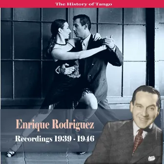 The History of Tango / Enrique Rodriguez - Recordings 1939-1946 by Enrique Rodriguez & His Orchestra