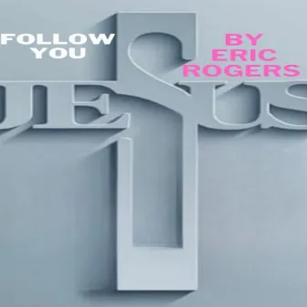 Follow You by Eric Rogers