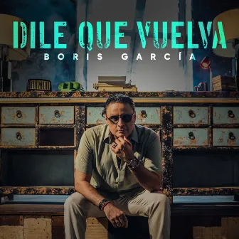 DILE QUE VUELVA by Boris Garcia