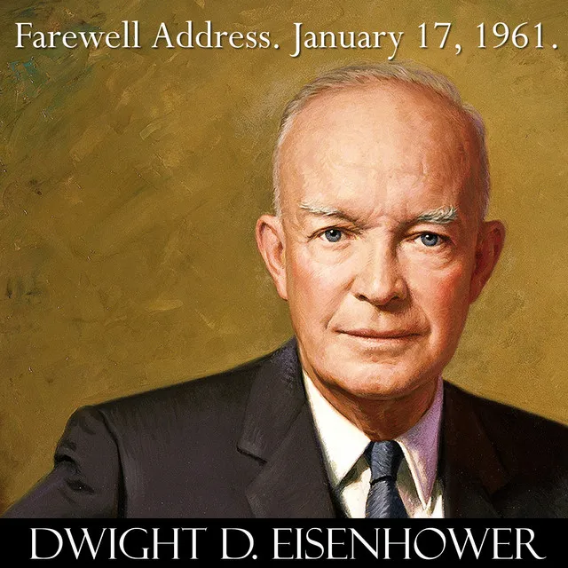 President Dwight D. Eisenhower Farewell Address Speech to the Nation. January 17, 1961. Military–Industrial Complex.