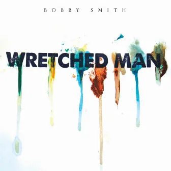 Wretched Man by Bobby Smith