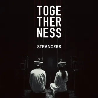 Strangers by Togetherness