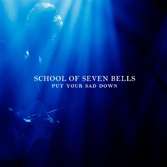 Put Your Sad Down by School Of Seven Bells