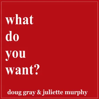 What Do You Want? by Doug Gray