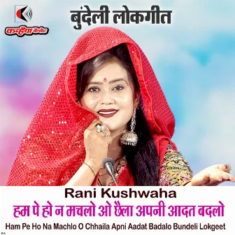 Ham Pe Ho Na Machlo O Chhaila Apni Aadat Badalo Bundeli Lokgeet by Rani Kushwaha