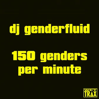 150 genders per minute by dj genderfluid