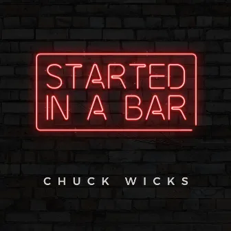 Started in a Bar by Chuck Wicks