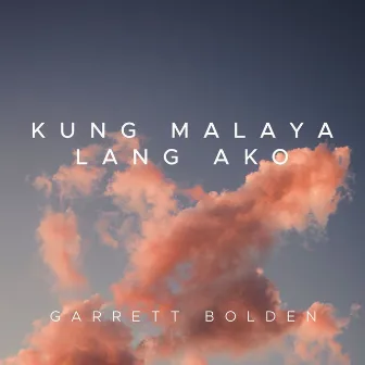 Kung Malaya Lang Ako by Garrett Bolden