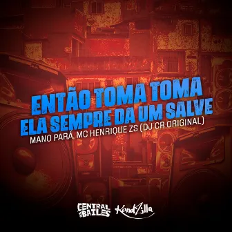 Então Toma, Toma Ela Sempre Dá um Salve by MC henrique ZS