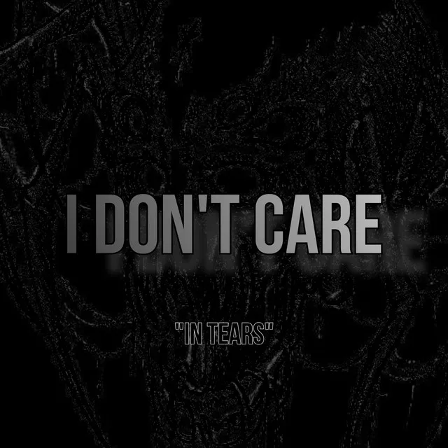 I DON’T CARE “In Tears”