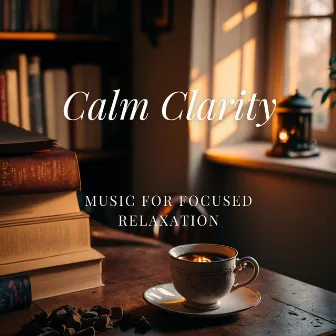 Calm Clarity: Music for Focused Relaxation by Unknown Artist