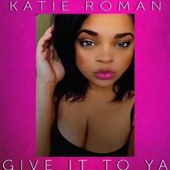 Give it to ya by Katie Roman