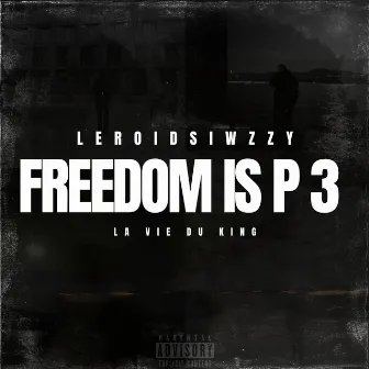 Freedom is P 3 (La vie du King) by Leroidsiwzzy