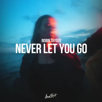 Never Let You Go by Robin Tayger