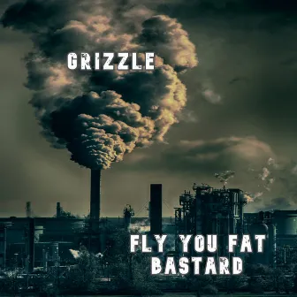 Fly You Fat Bastard by Grizzle