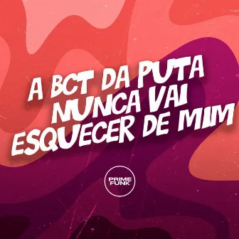 A Bct da Puta Nunca Vai Esquecer de Mim by Unknown Artist