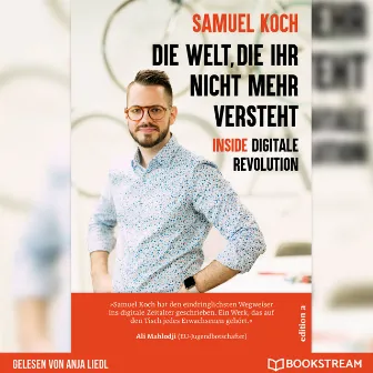 Die Welt, die ihr nicht mehr versteht [Inside digitale Revolution (Ungekürzt)] by Samuel Koch