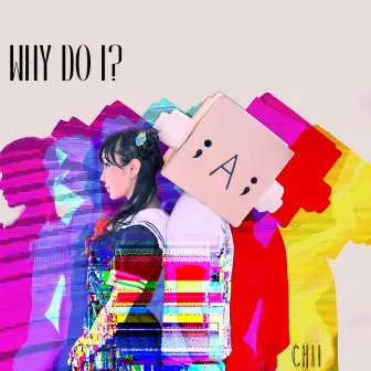 Why Do I? by Chii