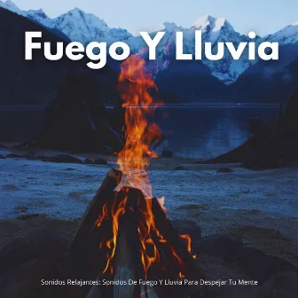 Sonidos Relajantes: Sonidos De Fuego Y Lluvia Para Despejar Tu Mente by Sonidos de fuego de la naturaleza chisporroteante